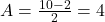 A = \frac{10 - 2}{2} = 4