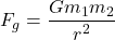 \[ F_g = \frac{G m_1 m_2}{r^2} \]