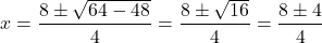 \[ x = \frac{8 \pm \sqrt{64 - 48}}{4} = \frac{8 \pm \sqrt{16}}{4} = \frac{8 \pm 4}{4} \]