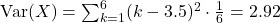 \text{Var}(X) = \sum_{k=1}^{6} (k - 3.5)^2 \cdot \frac{1}{6} = 2.92