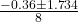 \frac{-0.36 \pm 1.734}{8}