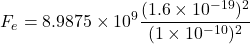 \[ F_e = 8.9875 \times 10^9 \frac{(1.6 \times 10^{-19})^2}{(1 \times 10^{-10})^2} \]