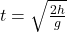 t = \sqrt{\frac{2h}{g}}