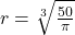 r = \sqrt[3]{\frac{50}{\pi}}