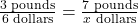 \frac{3 \text{ pounds}}{6 \text{ dollars}} = \frac{7 \text{ pounds}}{x \text{ dollars}}