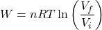 \[ W = nRT \ln \left( \frac{V_f}{V_i} \right) \]