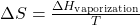 \Delta S = \frac{\Delta H_{\text{vaporization}}}{T}​​