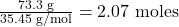 \frac{73.3 \text{ g}}{35.45 \text{ g/mol}} = 2.07 \text{ moles}