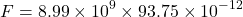 \[ F = 8.99 \times 10^9 \times 93.75 \times 10^{-12} \]