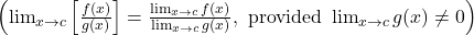 \left(\lim_{x \to c} \left[\frac{f(x)}{g(x)}\right] = \frac{\lim_{x \to c} f(x)}{\lim_{x \to c} g(x)}, \text{ provided } \lim_{x \to c} g(x) \neq 0\right)