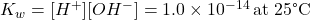 K_w = [H^+][OH^-] = 1.0 \times 10^{-14} \, \text{at 25°C}