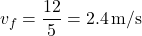 \[ v_f = \frac{12}{5} = 2.4 \, \text{m/s} \]