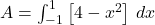 A = \int_{-1}^{1} \left[ 4 - x^2 \right] \, dx