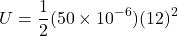 \[ U = \frac{1}{2}(50 \times 10^{-6})(12)^2 \]