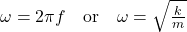 \omega = 2\pi f \quad \text{or} \quad \omega = \sqrt{\frac{k}{m}}