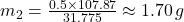 m_2 = \frac{0.5 \times 107.87}{31.775} \approx 1.70 \, g