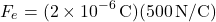 \[ F_e = (2 \times 10^{-6} \, \text{C})(500 \, \text{N/C}) \]