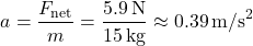 \[ a = \frac{F_{\text{net}}}{m} = \frac{5.9 \, \text{N}}{15 \, \text{kg}} \approx 0.39 \, \text{m/s}^2 \]