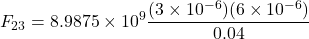 \[ F_{23} = 8.9875 \times 10^9 \frac{(3 \times 10^{-6})(6 \times 10^{-6})}{0.04} \]