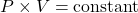 P \times V = \text{constant}