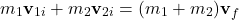 \[ m_1 \mathbf{v}_{1i} + m_2 \mathbf{v}_{2i} = (m_1 + m_2) \mathbf{v}_f \]