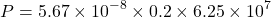 \[ P = 5.67 \times 10^{-8} \times 0.2 \times 6.25 \times 10^7 \]