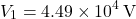 \[ V_1 = 4.49 \times 10^4 \, \text{V} \]