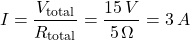 \[ I = \frac{V_{\text{total}}}{R_{\text{total}}} = \frac{15\,V}{5\,\Omega} = 3\,A \]