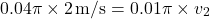 \[ 0.04\pi \times 2 \, \text{m/s} = 0.01\pi \times v_2 \]