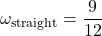 \[ \omega_{\text{straight}} = \frac{9}{12} \]