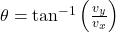 \theta = \tan^{-1} \left( \frac{v_{y}}{v_{x}} \right)