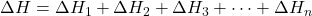 \Delta H = \Delta H_1 + \Delta H_2 + \Delta H_3 + \cdots + \Delta H_n