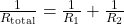 \frac{1}{R_{\text{total}}} = \frac{1}{R_{1}} + \frac{1}{R_{2}}