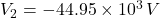 V_{2} = -44.95 \times 10^{3} \, V