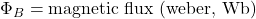 \Phi_B = \text{magnetic flux (weber, Wb)}