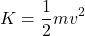 \[K = \frac{1}{2}mv^2\]