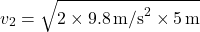 \[ v_2 = \sqrt{2 \times 9.8\,\text{m/s}^2 \times 5\,\text{m}} \]