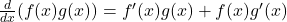 \frac{d}{dx}(f(x)g(x)) = f'(x)g(x) + f(x)g'(x)