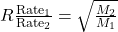 R\frac{\text{Rate}_1}{\text{Rate}_2} = \sqrt{\frac{M_2}{M_1}}