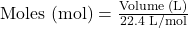 \text{Moles (mol)} = \frac{\text{Volume (L)}}{22.4 \text{ L/mol}}