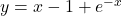 y = x - 1 + e^{-x}