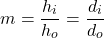 \[ m = \frac{h_i}{h_o} = \frac{d_i}{d_o} \]