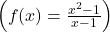 \left(f(x) = \frac{x^2 - 1}{x - 1}\right)