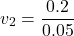 \[ v_2 = \frac{0.2}{0.05} \]