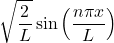 \[ \sqrt{\frac{2}{L}} \sin \left( \frac{n \pi x}{L} \right) \]