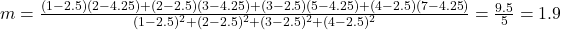 m = \frac{(1-2.5)(2-4.25) + (2-2.5)(3-4.25) + (3-2.5)(5-4.25) + (4-2.5)(7-4.25)}{(1-2.5)^2 + (2-2.5)^2 + (3-2.5)^2 + (4-2.5)^2} = \frac{9.5}{5} = 1.9