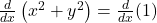 \frac{d}{dx} \left( x^2 + y^2 \right) = \frac{d}{dx} (1)