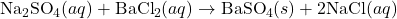 \text{Na}_2\text{SO}_4 (aq) + \text{BaCl}_2 (aq) \rightarrow \text{BaSO}_4 (s) + 2\text{NaCl} (aq)