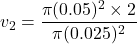 \[ v_2 = \frac{\pi (0.05)^2 \times 2}{\pi (0.025)^2} \]