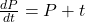 \frac{dP}{dt} = P + t